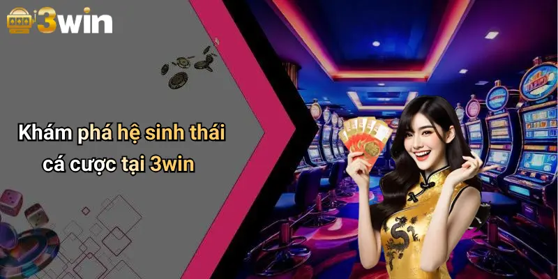 Khám phá hệ sinh thái cá cược tại 3win
