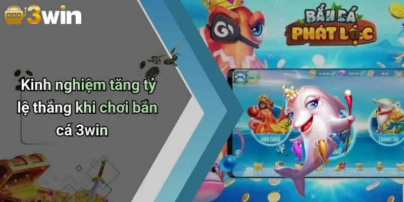 Kinh nghiệm tăng tỷ lệ thắng khi chơi bắn cá 3win