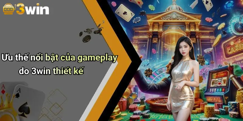 Ưu thế nổi bật của gameplay do 3win thiết kế