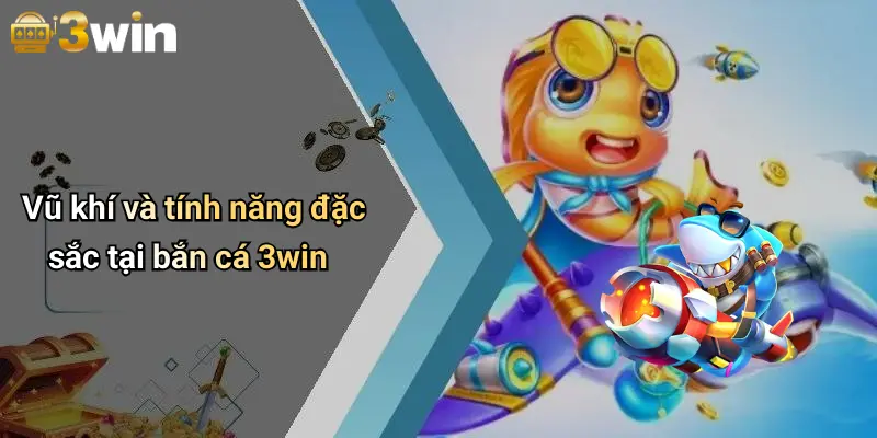 Vũ khí và tính năng đặc sắc tại bắn cá 3win